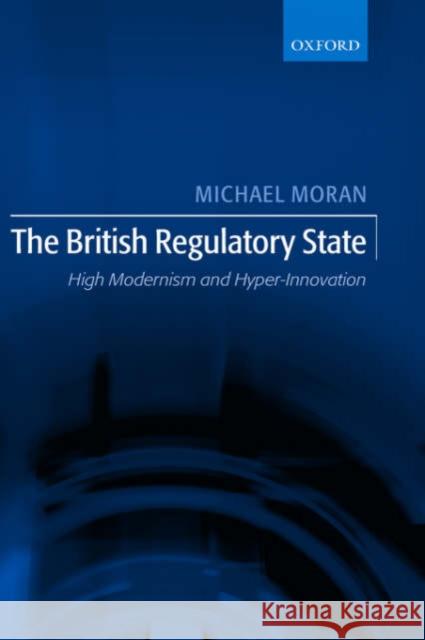 The British Regulatory State : High Modernism and Hyper-Innovation Michael Moran 9780199247578 Oxford University Press, USA