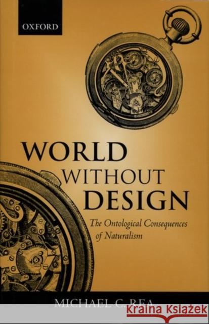 World Without Design ' the Ontological Consequences of Naturalism ' Rea, Michael C. 9780199247608 Oxford University Press