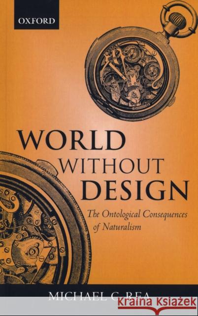 World Without Design: The Ontological Consequences of Naturalism Rea, Michael C. 9780199247615 Clarendon Press