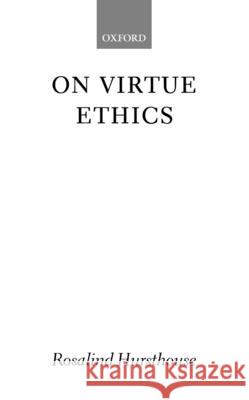 On Virtue Ethics Rosalind Hursthouse 9780199247998 Oxford University Press