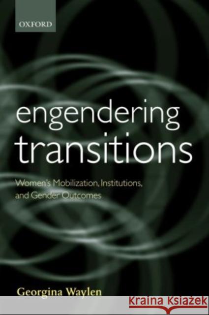 Engendering Transitions: Women's Mobilization, Institutions and Gender Outcomes Waylen, Georgina 9780199248032