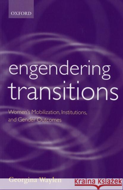 Engendering Transitions: Women's Mobilization, Institutions, and Gender Outcomes Waylen, Georgina 9780199248049 0