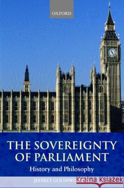 The Sovereignty of Parliament: History and Philosophy Goldsworthy, Jeffrey 9780199248087 Oxford University Press