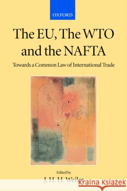 The Eu, the Wto, and the NAFTA: Towards a Common Law of International Trade? Weiler, J. H. H. 9780199248124 Oxford University Press