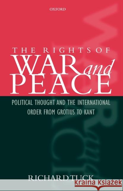 The Rights of War and Peace: Political Thought and the International Order from Grotius to Kant Tuck, Richard 9780199248148 Oxford University Press