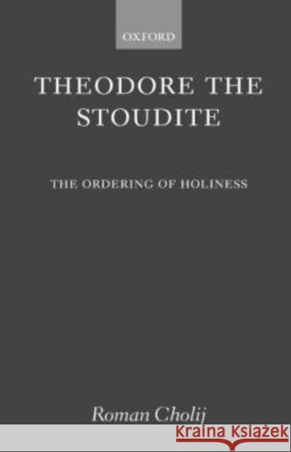 Theodore the Stoudite: The Ordering of Holiness Cholij, Roman 9780199248469