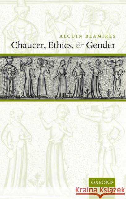Chaucer, Ethics, and Gender Alcuin Blamires 9780199248674 Oxford University Press