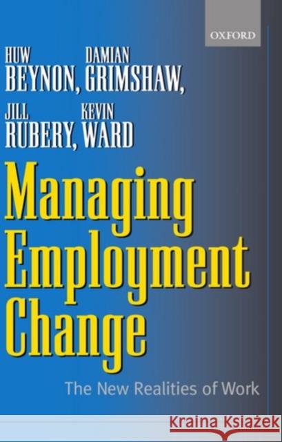 Managing Employment Change: The New Realities of Work Beynon, Huw 9780199248704