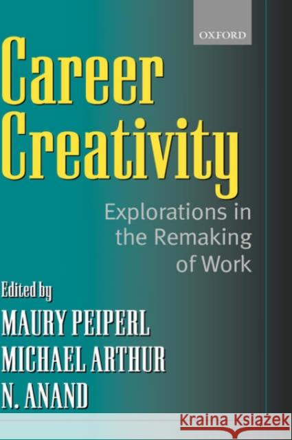 Career Creativity: Explorations in the Remaking of Work Peiperl, Maury 9780199248711 Oxford University Press