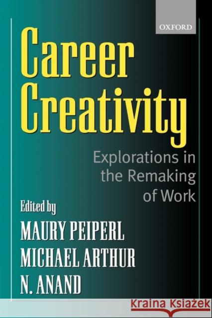 Career Creativity: Explorations in the Remaking of Work Peiperl, Maury 9780199248728 Oxford University Press, USA