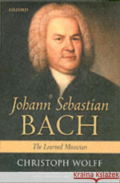 Johann Sebastian Bach: The Learned Musician Christoph (, William Powell Mason Professor of Music and dean of the Graduate School of Arts and Sciences at Harvard Uni 9780199248841