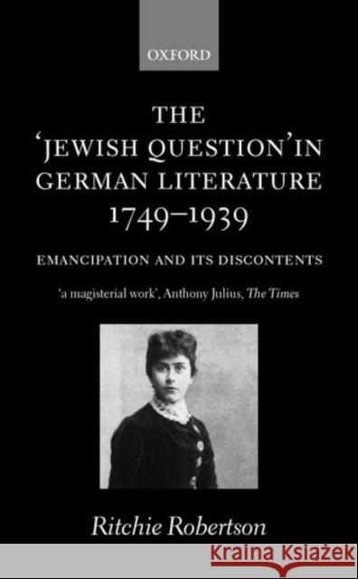 The Jewish Question in German Literature, 1749-1939: Emancipation and Its Discontents Robertson, Ritchie 9780199248889 OXFORD UNIVERSITY PRESS