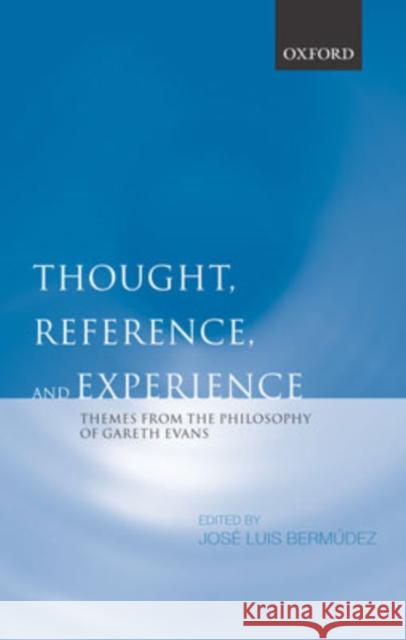 Thought, Reference, and Experience: Themes from the Philosophy of Gareth Evans Bermúdez, José Luis 9780199248964 Oxford University Press, USA