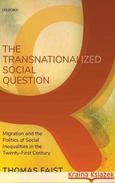 The Transnationalized Social Question: Migration and the Politics of Social Inequalities in the Twenty-First Century Faist, Thomas 9780199249015