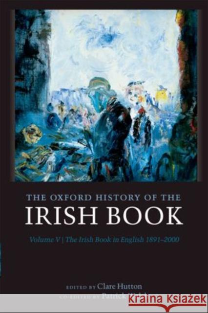 The Oxford History of the Irish Book, Volume V: The Irish Book in English, 1891-2000 Hutton, Clare 9780199249114 Oxford University Press, USA