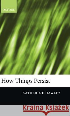 How Things Persist Katherine Hawley 9780199249138 Oxford University Press, USA