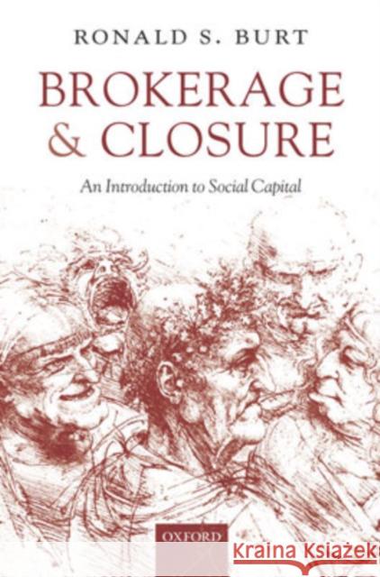 Brokerage and Closure : An Introduction to Social Capital Ron Burt Ronald S. Burt 9780199249145 Oxford University Press