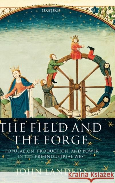The Field and the Forge : Population, Production, and Power in the Pre-industrial West John N. Landers 9780199249169 OXFORD UNIVERSITY PRESS
