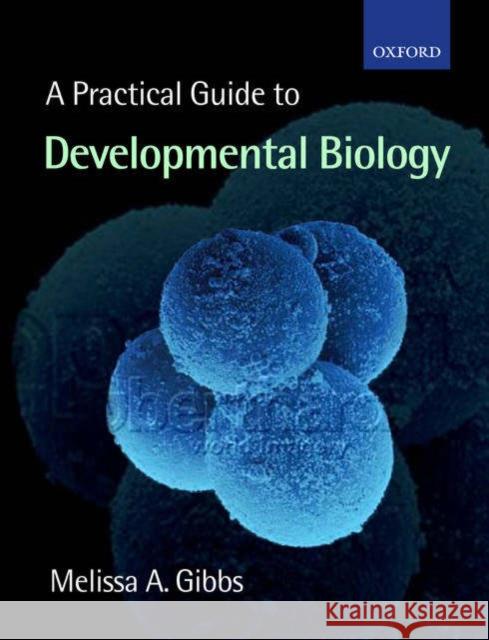 A Practical Guide to Developmental Biology Melissa Ann Gibbs 9780199249718 Oxford University Press
