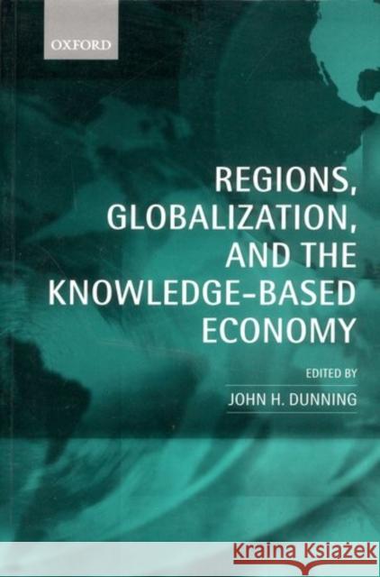 Regions, Globalization, and the Knowledge-Based Economy John H. Dunning 9780199250011 Oxford University Press