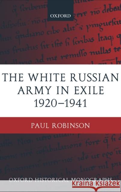 The White Russian Army in Exile 1920-1941 Paul Robinson 9780199250219