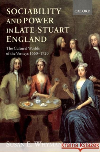 Sociability and Power in Late Stuart England: The Cultural Worlds of the Verneys 1660-1720 Whyman, Susan E. 9780199250233 OXFORD UNIVERSITY PRESS