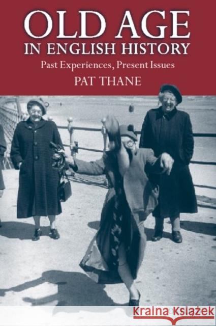 Old Age in English History: Past Experiences, Present Issues Thane, Pat 9780199250240