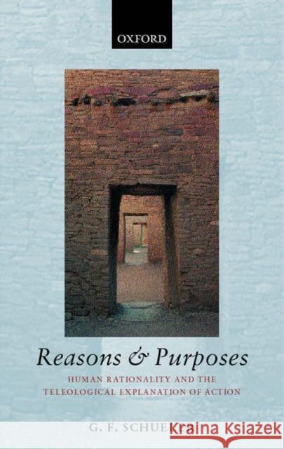 Reasons and Purposes: Human Rationality and the Teleological Explanation of Action Schueler, G. F. 9780199250370