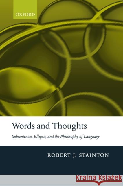 Words and Thoughts: Subsentences, Ellipsis, and the Philosophy of Language Stainton, Robert 9780199250394 Oxford University Press, USA