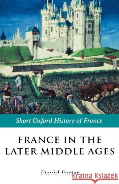 France in the Later Middle Ages 1200-1500 David Potter 9780199250479