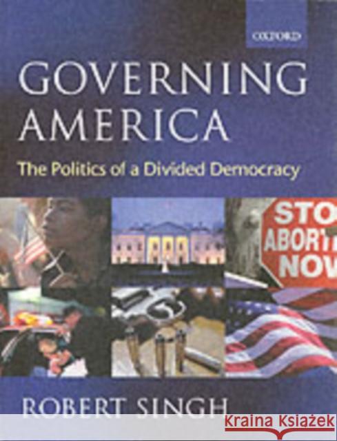 Governing America: The Politics of a Divided Democracy Singh, Robert 9780199250493