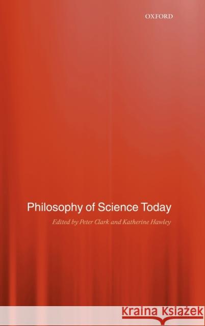 Philosophy of Science Today Peter Clark Katherine Hawley Peter Clark 9780199250547 Oxford University Press, USA