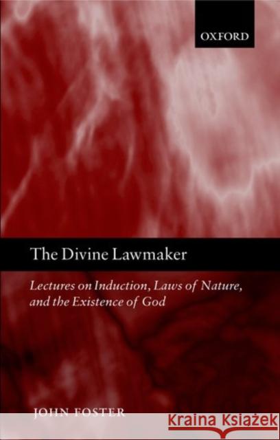 The Divine Lawmaker: Lectures on Induction, Laws of Nature, and the Existence of God Foster, John 9780199250592 Oxford University Press, USA