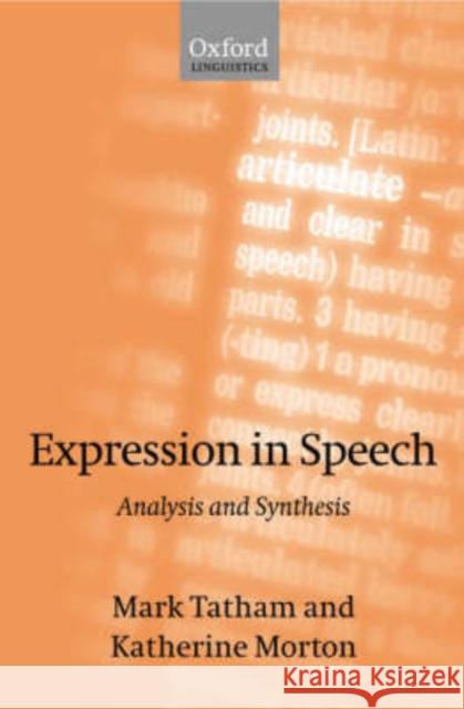 Expression in Speech : Analysis and Synthesis Mark Tatham Katherine Morton 9780199250677 