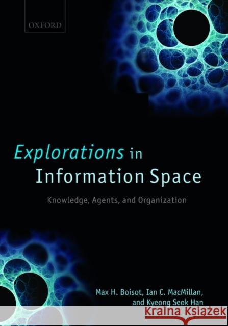 Explorations in Information Space: Knowledge, Actor, and Firms Boisot, Max H. 9780199250875 OXFORD UNIVERSITY PRESS