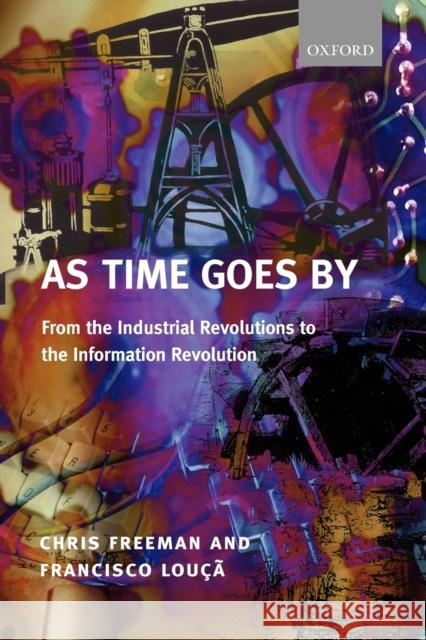 As Time Goes by from the Industrial Revolutions to the Information Revolution (Paperback) Freeman, Chris 9780199251056 Oxford University Press
