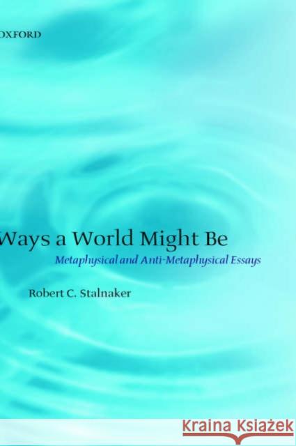Ways a World Might Be: Metaphysical and Anti-Metaphysical Essays Stalnaker, Robert C. 9780199251483 Oxford University Press, USA