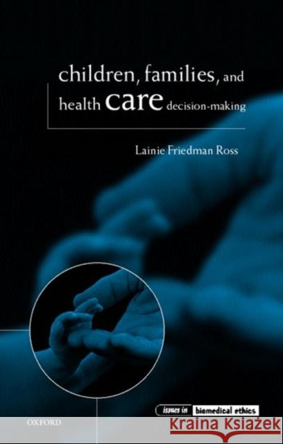Children, Families, and Health Care Decision Making Ross, Lainie Friedman 9780199251544 Oxford University Press