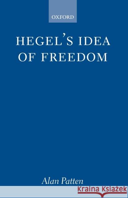 Hegel's Idea of Freedom Alan Patten 9780199251568 Oxford University Press