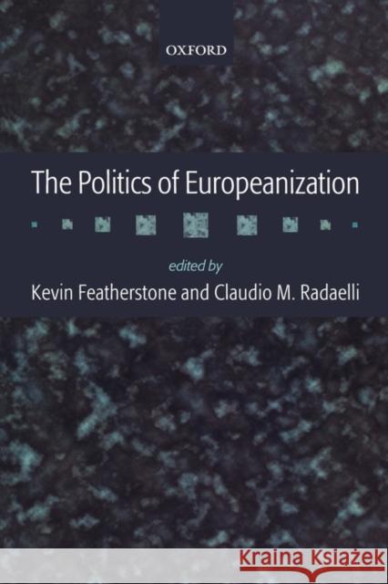 The Politics of Europeanization Kevin Featherstone Claudio Radaelli 9780199252084