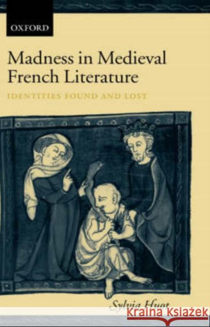 Madness in Medieval French Literature: Identities Found and Lost Huot, Sylvia 9780199252121