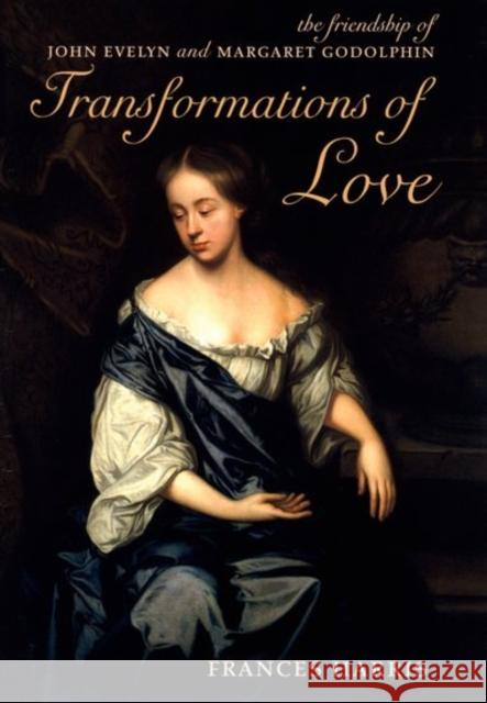 Transformations of Love: The Friendship of John Evelyn and Margaret Godolphin Harris, Frances 9780199252572 Oxford University Press