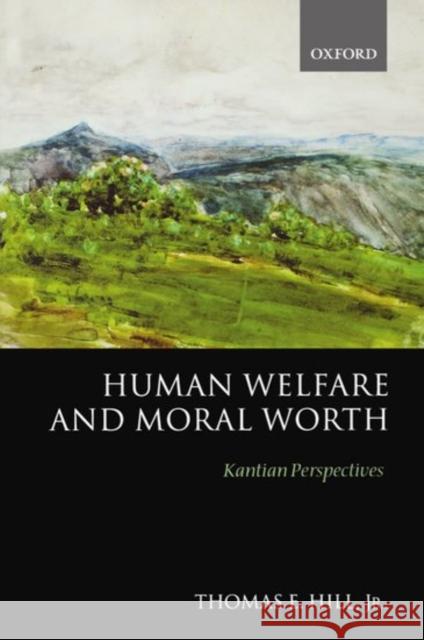 Human Welfare and Moral Worth: Kantian Perspectives Hill, Thomas E. 9780199252633 Oxford University Press