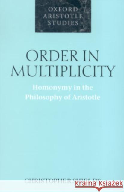 Order in Multiplicity: Homonymy in the Philosophy of Aristotle Shields, Christopher 9780199253074