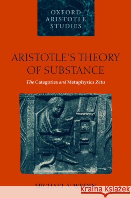 Aristotle's Theory of Substance: The Categories and Metaphysics Zeta Wedin, Michael V. 9780199253081