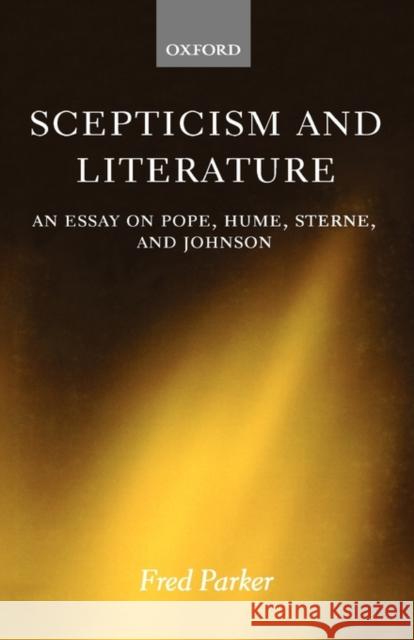 Scepticism and Literature: An Essay on Pope, Hume, Sterne, and Johnson Parker, Fred 9780199253180 Oxford University Press