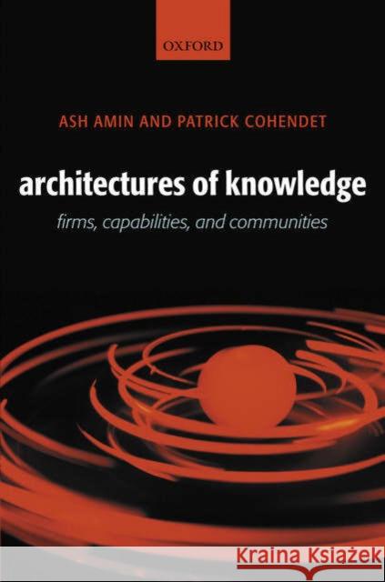 Architectures of Knowledge: Firms, Capabilities, and Communities Amin, Ash 9780199253333 Oxford University Press, USA
