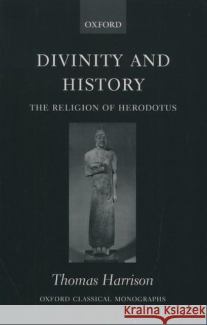 Divinity and History: The Religion of Herodotus Harrison, Thomas 9780199253555