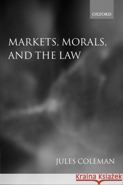 Markets, Morals, and the Law Jules L. Coleman 9780199253609 Oxford University Press
