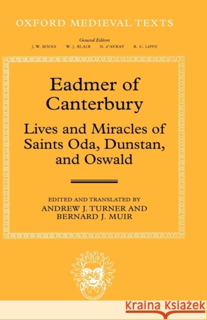 Eadmer of Canterbury: Lives and Miracles of Saints Oda, Dunstan, and Oswald Bernard J. Muir Andrew J. Turner Eadmer 9780199253807 Oxford University Press, USA